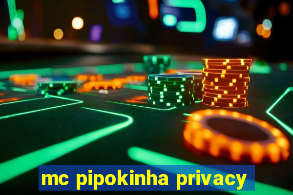 mc pipokinha privacy